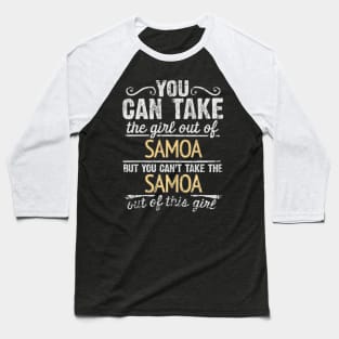 You Can Take The Girl Out Of Samoa But You Cant Take The Samoa Out Of The Girl - Gift for Samoan With Roots From Samoa Baseball T-Shirt